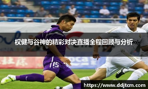 权健与谷神的精彩对决直播全程回顾与分析